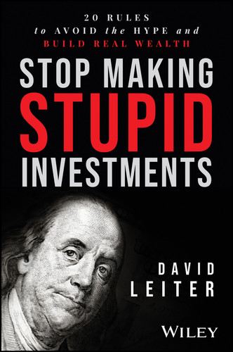 Stop Making Stupid Investments (20 Rules to Avoid the Hype and Build Real Wealth ) by David Leiter, 9781394377657
