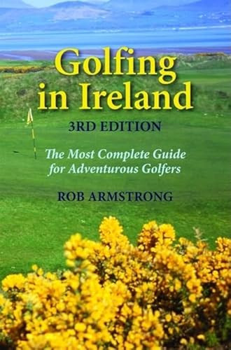 Golfing in Ireland (The Most Complete Guide For Adventurous Golfers) by Rob Armstrong, 9781589804883