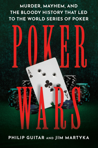 Poker Wars (Murder, Mayhem, and the Bloody History that Led to the World Series of Poker) by Philip Guitar, Jim Martyka, 9798892426480