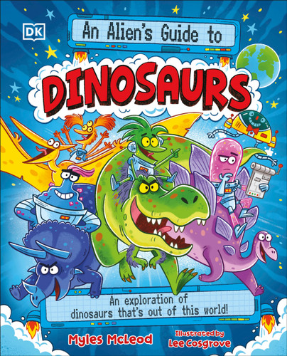 An Alien's Guide to Dinosaurs (An Exploration of Dinosaurs That's Out of this World!) by Myles McLeod, 9798217138630
