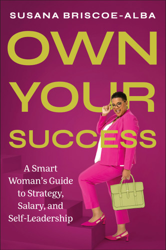 Own Your Success (A Smart Woman's Guide to Strategy, Salary, and Self-Leadership) by Susana Briscoe-Alba, 9798217133659