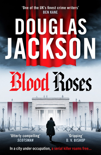 Blood Roses (Introducing 'the natural heir to Kerr's Bernie Gunther') by Douglas Jackson, 9798217269860