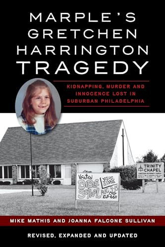 Marple's Gretchen Harrington Tragedy (Kidnapping, Murder and Innocence Lost in Suburban Philadelphia) by Mike Mathis, Joanna Falcone Sullivan, 9781540299796