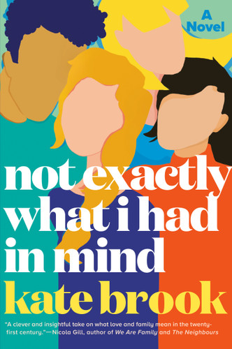 Not Exactly What I Had in Mind (A Novel) by Kate Brook, 9780593186824