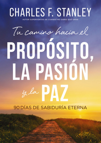 Tu camino hacia el propósito, la pasión y la paz (90 días de sabiduría eterna) (Spanish Edition) by Charles F. Stanley, 9781400258086