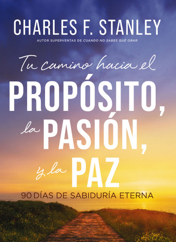 Tu camino hacia el propósito, la pasión y la paz (90 días de sabiduría eterna) (Spanish Edition) by Charles F. Stanley, 9781400258086
