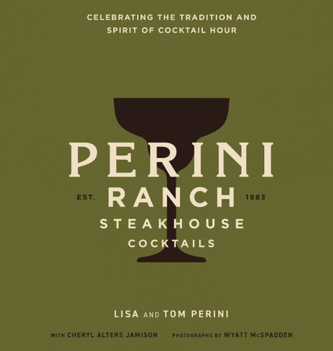Perini Ranch Steakhouse Cocktails (Celebrating the Tradition and Spirit of Cocktail Hour) by Tom Perini, Lisa Perini, 9781400350032