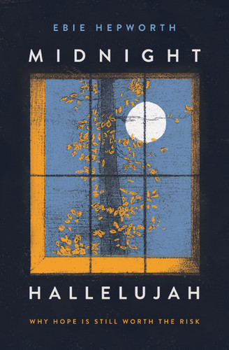 Midnight Hallelujah (Why Hope is Still Worth the Risk) by Ebie Hepworth, 9781400354382