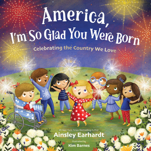 America, I'm So Glad You Were Born (Celebrating the Country We Love) by Ainsley Earhardt, Kim Barnes, 9780310184225