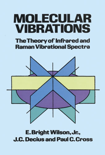 Molecular Vibrations (The Theory of Infrared and Raman Vibrational Spectra) by E. Bright Wilson, J. C. Decius, Paul C. Cross, 9780486639413