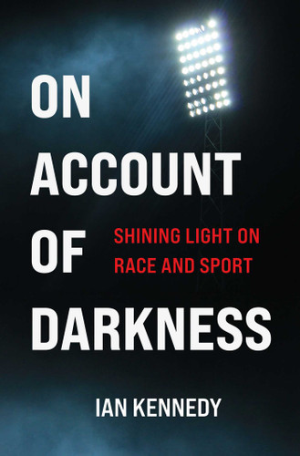 On Account of Darkness (Shining Light on Race and Sport) by Ian Kennedy, 9781990160103