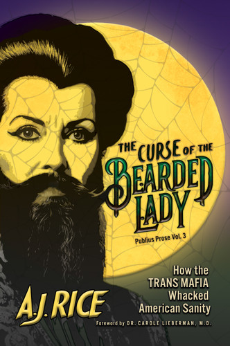 The Curse of the Bearded Lady (How the Trans Mafia Whacked American Sanity) by A.J. Rice, Carole Lieberman, 9798895656082