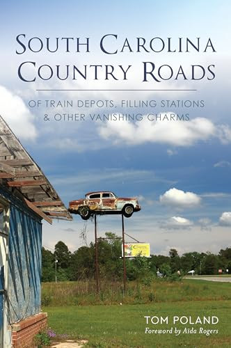 South Carolina Country Roads (Of Train Depots, Filling Stations & Other Vanishing Charms) by Tom Poland, 9781467138864
