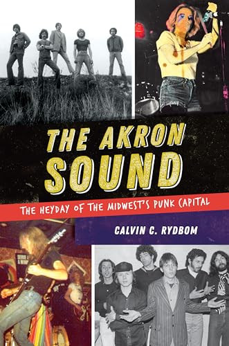 The Akron Sound (The Heyday of the Midwest's Punk Capital) by Calvin Rydbom, 9781625858634