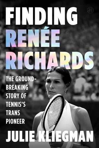 Finding Renée Richards (The Groundbreaking Story of Tennis's Trans Pioneer) by Julie Kliegman, 9780063439580