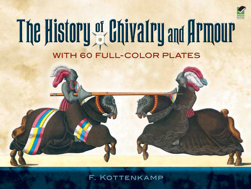 The History of Chivalry and Armour (With 60 Full-Color Plates) by F. Kottenkamp, 9780486457420