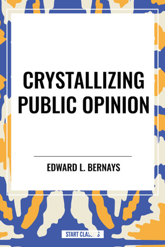 Crystallizing Public Opinion by L. Bernays, Edward, 9798880903573