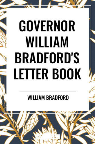 GOVERNOR WILLIAM BRADFORD'S LETTER BOOK - 9798880905133 by WILLIAM BRADFORD, 9798880905133