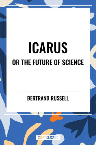 Icarus or the Future of Science by Bertrand Russell, 9798880905751
