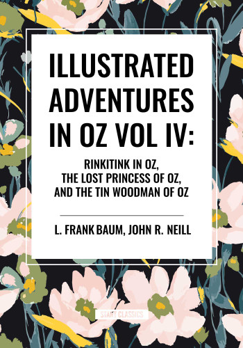 Illustrated Adventures in Oz Vol IV: Rinkitink in Oz, the Lost Princess of Oz, and the Tin Woodman of Oz by L. Frank Baum, John R. Neill, 9798880905874