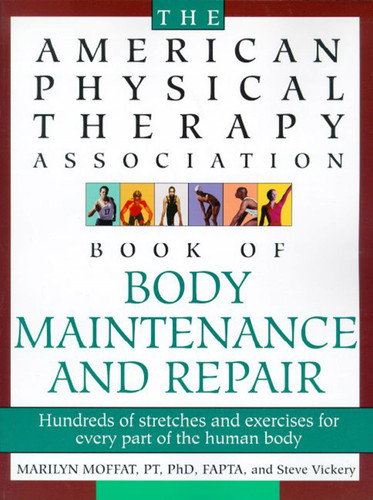 The American Physical Therapy Association Book of Body Repair and Maintenance (Hundreds of Stretches and Exercises for Every Part of the Human Body) by Steve Vickery, Marilyn Moffat, 9780805055719