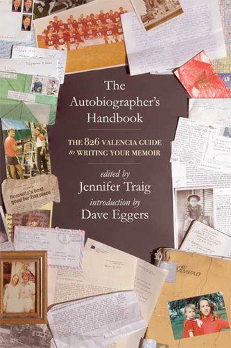The Autobiographer's Handbook (The 826 National Guide to Writing Your Memoir) by Jennifer Traig, Dave Eggers, 9780805087130
