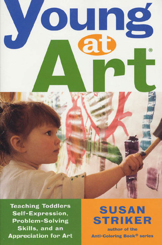 Young at Art (Teaching Toddlers Self-Expression, Problem-Solving Skills, and an Appreciation for Art) by Susan Striker, 9780805066975