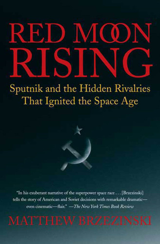 Red Moon Rising (Sputnik and the Hidden Rivalries that Ignited the Space Age) by Matthew Brzezinski, 9780805088588