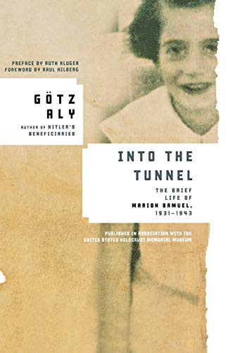 Into the Tunnel (The Brief Life of Marion Samuel, 1931-1943) by Götz Aly, 9780805089141