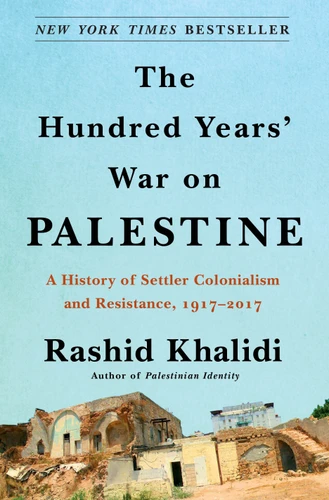 The Hundred Years' War on Palestine (A History of Settler Colonialism and Resistance, 1917-2017) by Rashid Khalidi, 9781627798556
