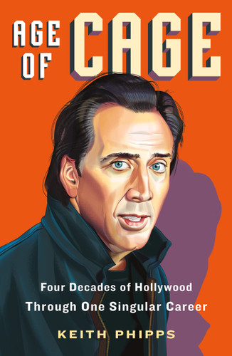 Age of Cage (Four Decades of Hollywood Through One Singular Career) by Keith Phipps, 9781250848826