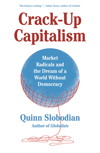 Crack-Up Capitalism (Market Radicals and the Dream of a World Without Democracy) - 9781250871855 by Quinn Slobodian, 9781250871855