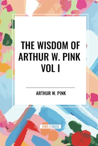 Wisdom of Arthur W. Pink Vol I: The Holy Spirit, The Attributes of God, The Sovereignty of God by Arthur W. Pink, 9798880922727