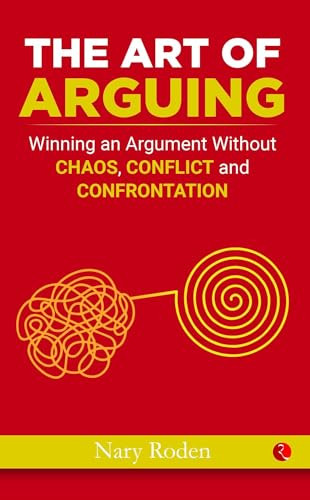 THE ART OF ARGUING: Winning an Argument Without Chaos, Conflict and Confrontation by Robert Mayer, 9788129145512