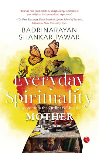 Everyday Spirituality : Lessons from the Ordinary Life of a Mother by Badrinarayan Shankar Pawar, 9789361561658