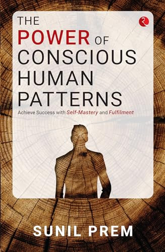 The Power of Conscious Human Patterns (Achieve Success with Self-Mastery and Fulfilment) by Sunil Prem, 9789361563805