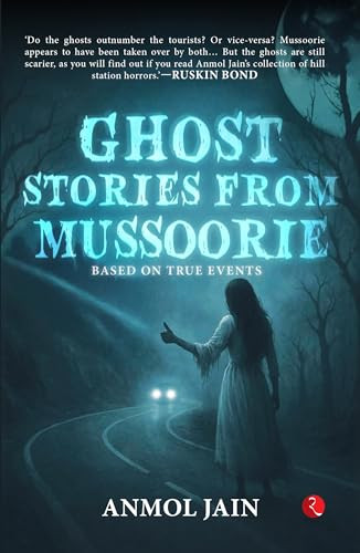 Ghost Stories from Mussoorie (Based on True Events) by Anmol Jain, 9789370030602