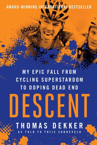 Descent: My Epic Fall from Cycling Superstadom to Doping Dead End (My Epic Fall from Cycling Superstardom to Doping Dead End) by Thomas Dekker, Thijs Zonneveld, 9781937715809