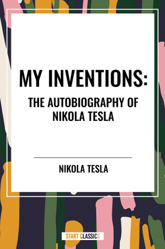 My Inventions: The Autobiography of Nikola Tesla by Nikola Tesla, 9798880908561