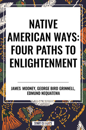Native American Ways: Four Paths to Enlightenment by James Mooney, George Bird Grinnell, Edmund Nequatewa, 9798880908738