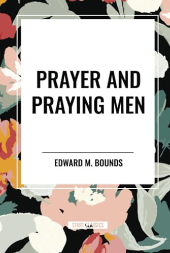 Prayer and Praying Men by Edward M. Bounds, 9798880910120