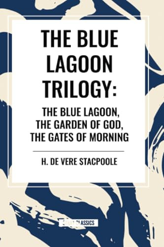 Blue Lagnoon Trilogy: The Blue Lagoon, The Garden of God, The Gates of Morning by H. de Vere Stacpoole, 9798880913473