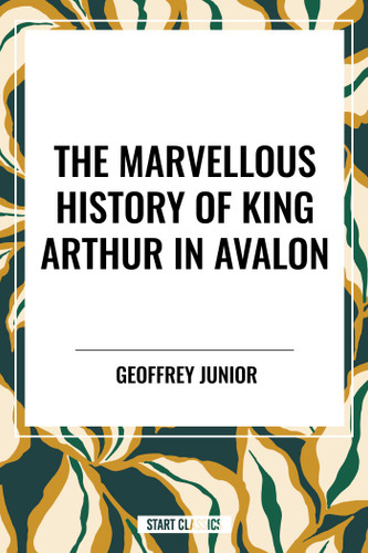 Marvellous History of King Arthur in Avalon - 9798880917853 by Geoffrey Junior, William John Courthope, 9798880917853