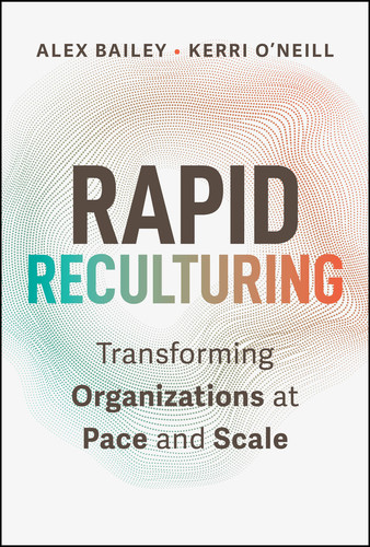 Rapid Reculturing (Transforming Organizations at Pace and Scale) by Alex Bailey, Kerri O'Neill, 9781394409556