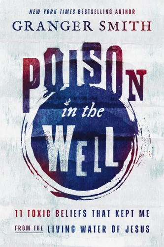 Poison in the Well (11 Toxic Beliefs That Kept Me from the Living Water of Jesus) - 9781400358434 by Granger Smith