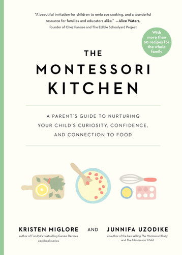 The Montessori Kitchen (A Parent's Guide to Nurturing Your Child's Curiosity, Confidence, and Connection to Food) by Kristen Miglore, Junnifa Uzodike, 9781523528462