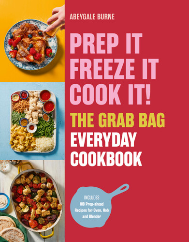 Prep it, Freeze it, Cook it! The Grab Bag Everyday Cookbook by Abeygale Burne, 9781805702771