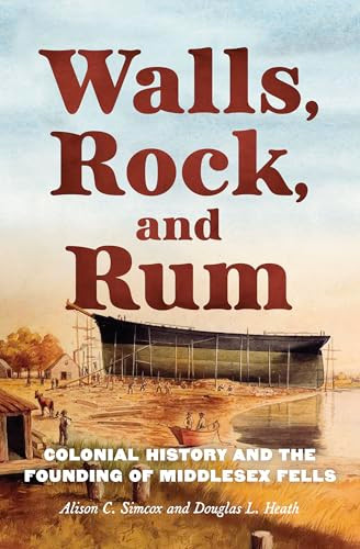Walls, Rock, and Rum (Colonial History and the Founding of Middlesex Fells) by Alison C. Simcox, Douglas L. Heath, 9781467159067