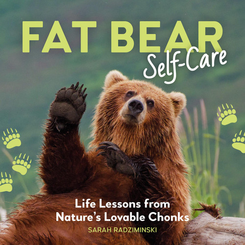 Fat Bear Self-Care (Life Lessons from Nature's Lovable Chonks) by Sarah Radziminski, 9798894142340