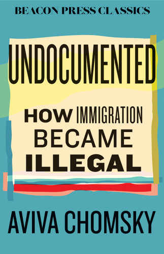 Undocumented (How Immigration Became Illegal) - 9780807026281 by Aviva Chomsky, 9780807026281
